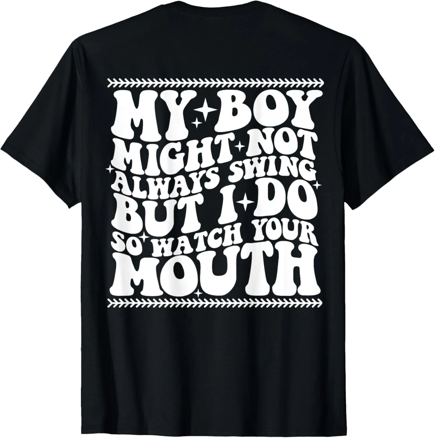 My boy might not always swing but i do so watch your mouth T-Shirt