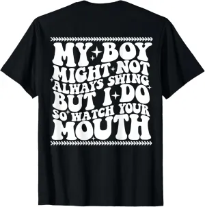 My boy might not always swing but i do so watch your mouth T-Shirt