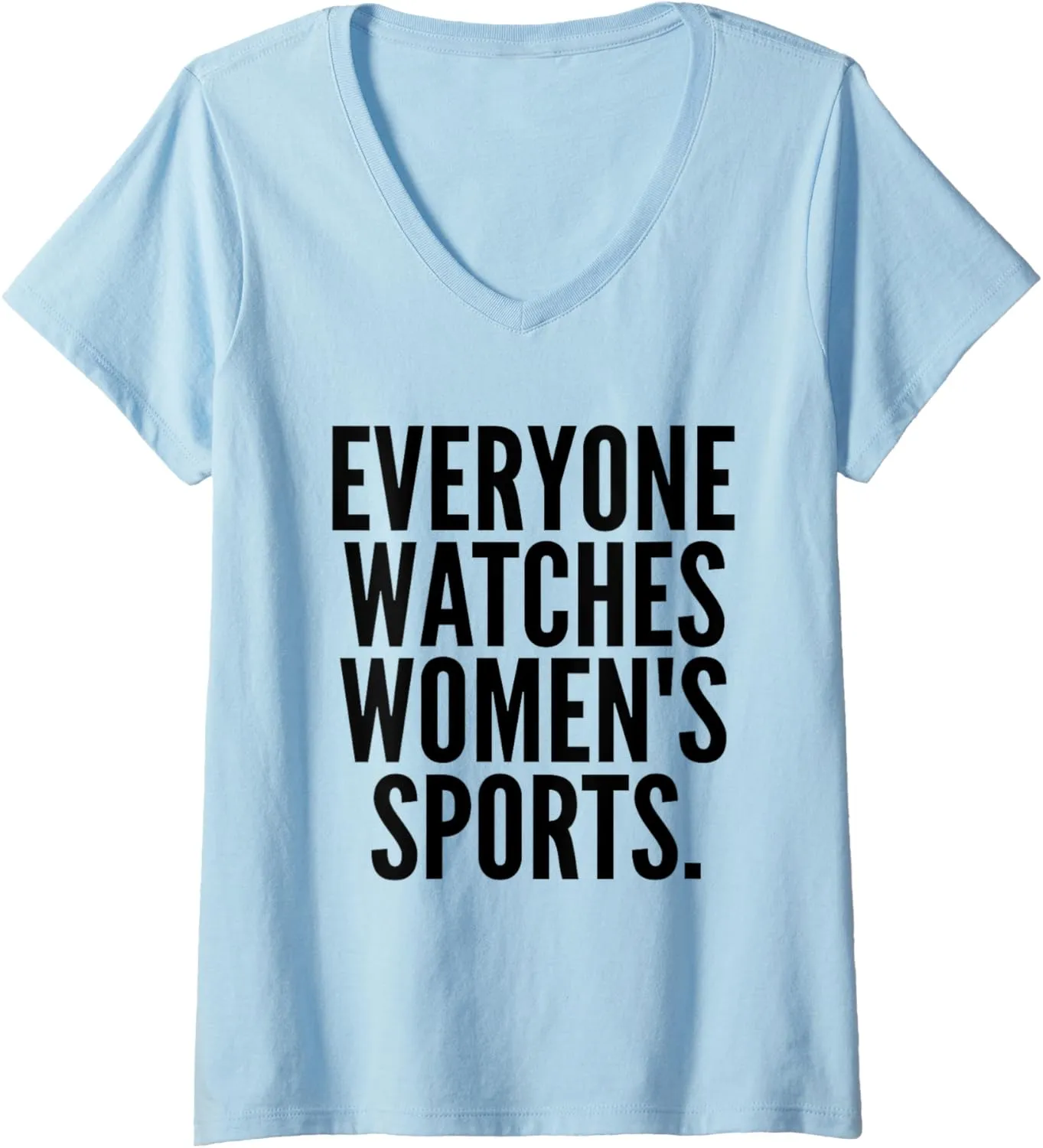 Womens Everyone watches women's sports funny V-Neck T-Shirt
